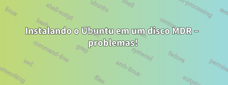 Instalando o Ubuntu em um disco MDR – problemas!