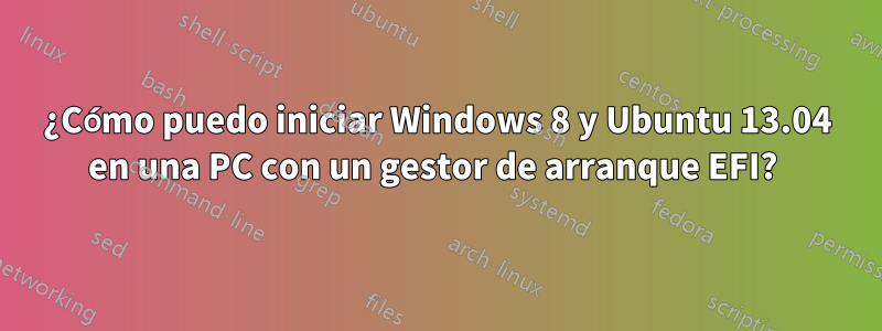¿Cómo puedo iniciar Windows 8 y Ubuntu 13.04 en una PC con un gestor de arranque EFI? 
