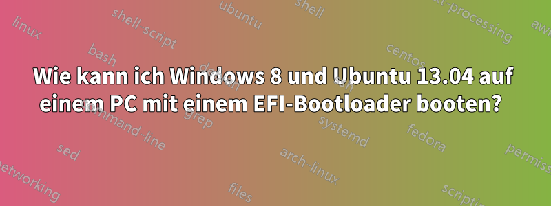 Wie kann ich Windows 8 und Ubuntu 13.04 auf einem PC mit einem EFI-Bootloader booten? 