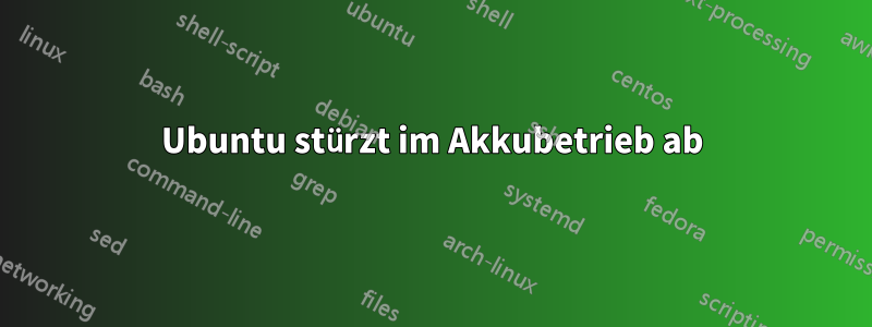 Ubuntu stürzt im Akkubetrieb ab