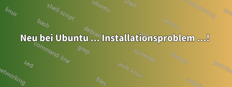 Neu bei Ubuntu ... Installationsproblem ...!