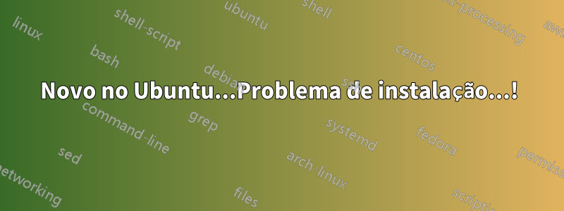 Novo no Ubuntu...Problema de instalação...!