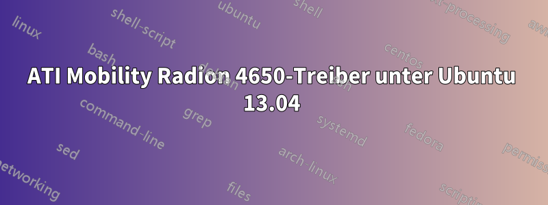 ATI Mobility Radion 4650-Treiber unter Ubuntu 13.04