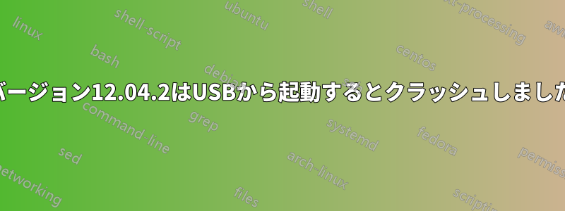 バージョン12.04.2はUSBから起動するとクラッシュしました