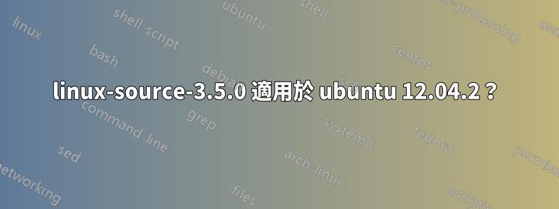 linux-source-3.5.0 適用於 ubuntu 12.04.2？