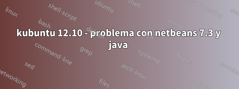 kubuntu 12.10 - problema con netbeans 7.3 y java