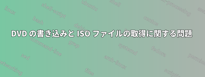 DVD の書き込みと ISO ファイルの取得に関する問題