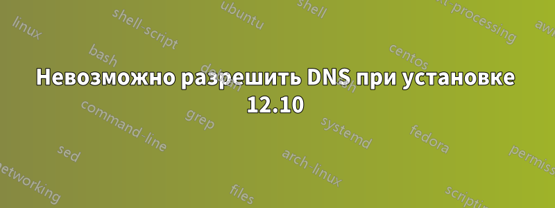 Невозможно разрешить DNS при установке 12.10