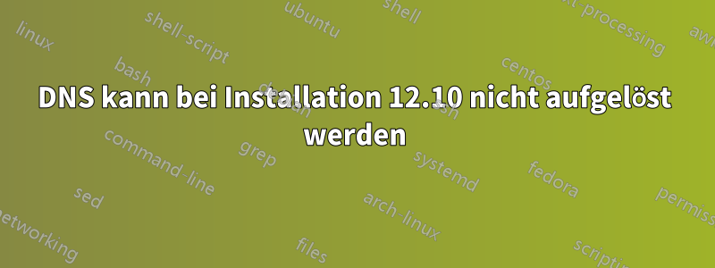 DNS kann bei Installation 12.10 nicht aufgelöst werden