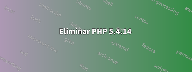 Eliminar PHP 5.4.14