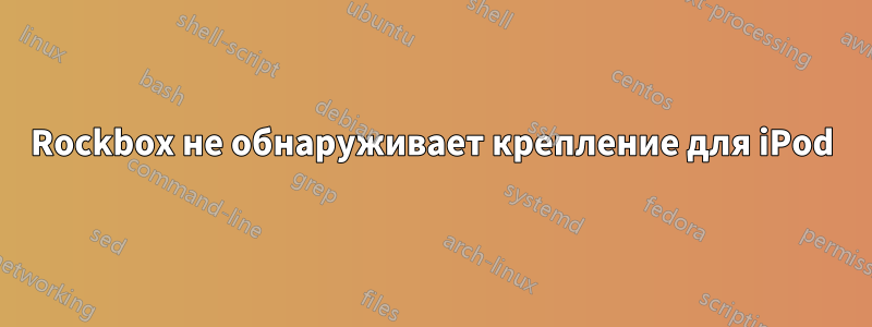Rockbox не обнаруживает крепление для iPod