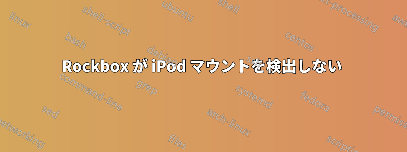 Rockbox が iPod マウントを検出しない