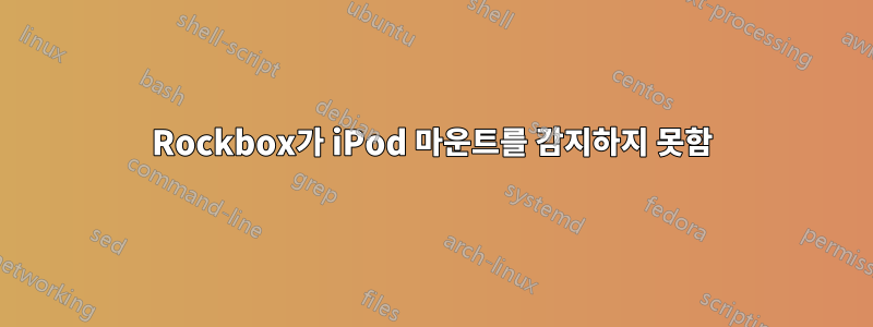Rockbox가 iPod 마운트를 감지하지 못함