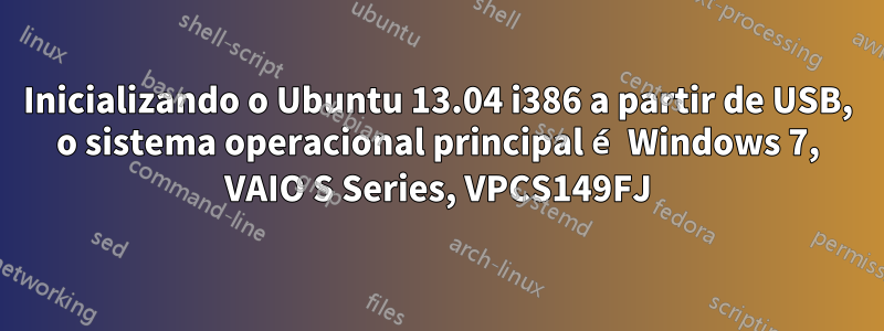 Inicializando o Ubuntu 13.04 i386 a partir de USB, o sistema operacional principal é Windows 7, VAIO S Series, VPCS149FJ