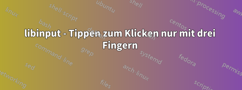 libinput - Tippen zum Klicken nur mit drei Fingern