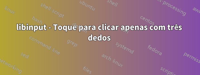libinput - Toque para clicar apenas com três dedos