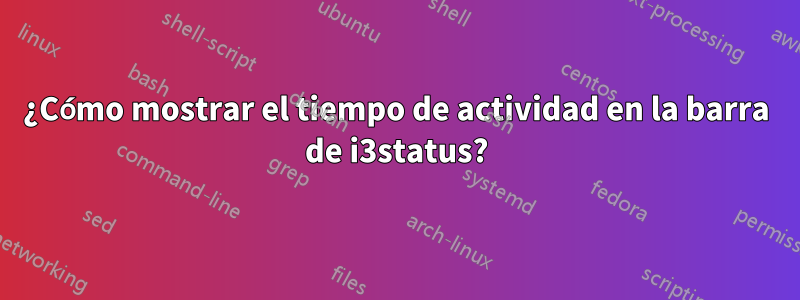 ¿Cómo mostrar el tiempo de actividad en la barra de i3status?