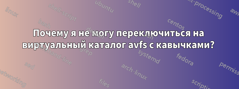 Почему я не могу переключиться на виртуальный каталог avfs с кавычками?
