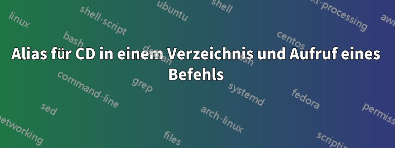 Alias ​​für CD in einem Verzeichnis und Aufruf eines Befehls