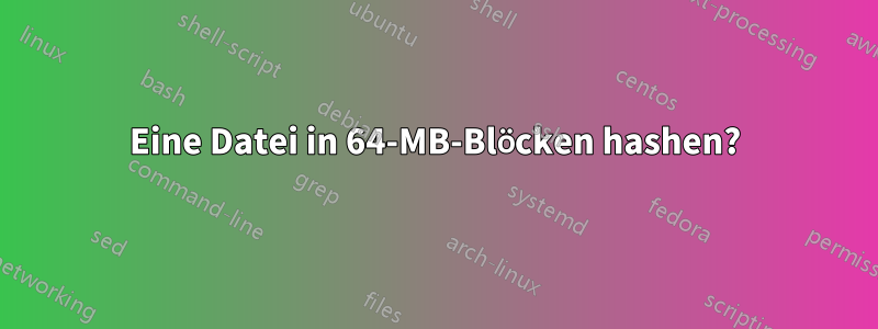 Eine Datei in 64-MB-Blöcken hashen?