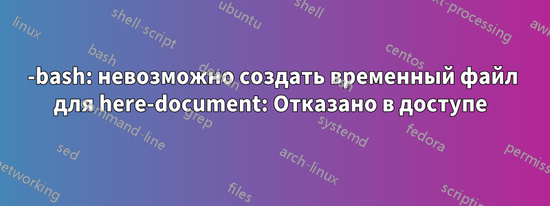 -bash: невозможно создать временный файл для here-document: Отказано в доступе 