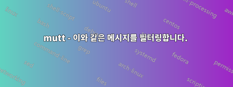 mutt - 이와 같은 메시지를 필터링합니다.