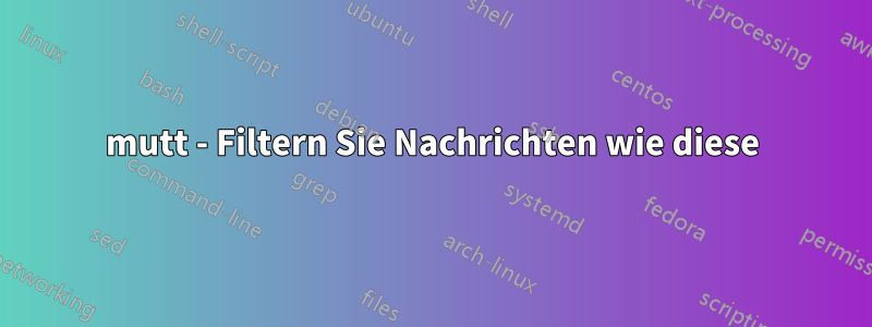 mutt - Filtern Sie Nachrichten wie diese