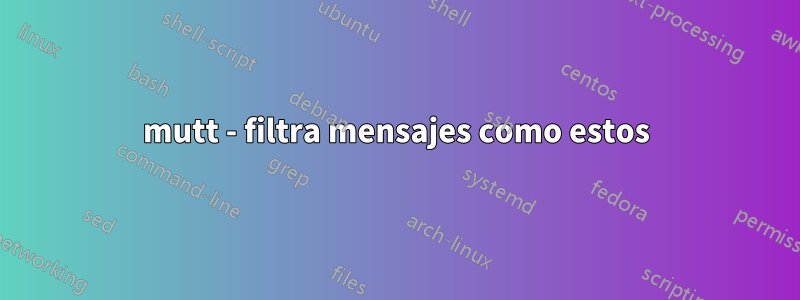 mutt - filtra mensajes como estos