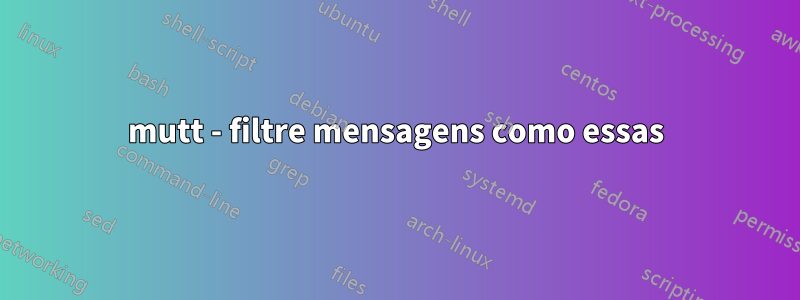 mutt - filtre mensagens como essas