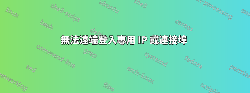 無法遠端登入專用 IP 或連接埠