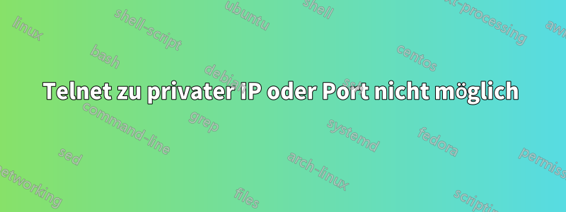 Telnet zu privater IP oder Port nicht möglich