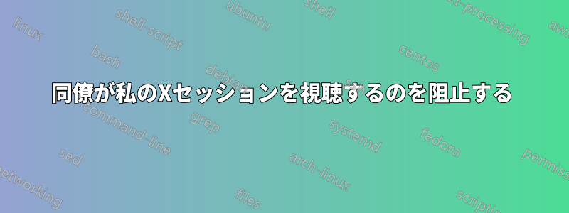 同僚が私のXセッションを視聴するのを阻止する