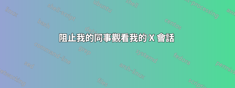 阻止我的同事觀看我的 X 會話