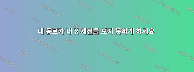 내 동료가 내 X 세션을 보지 못하게 하세요