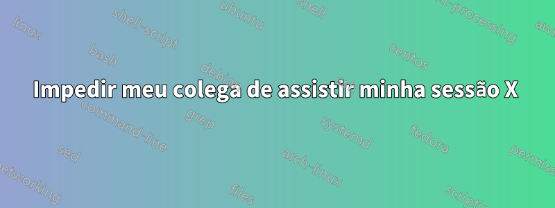 Impedir meu colega de assistir minha sessão X