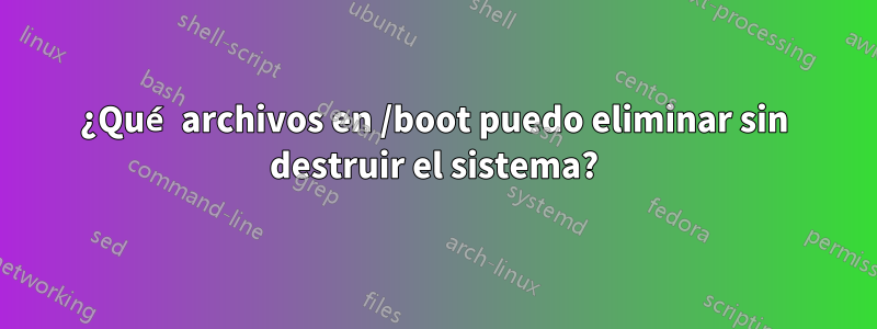 ¿Qué archivos en /boot puedo eliminar sin destruir el sistema?