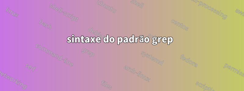 sintaxe do padrão grep 