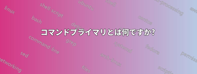 コマンドプライマリとは何ですか?