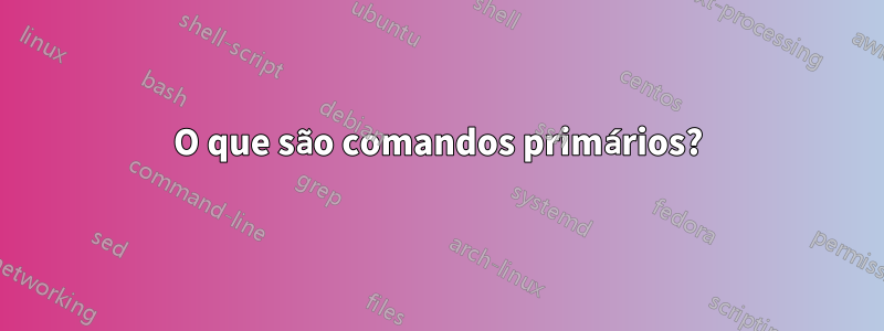 O que são comandos primários?