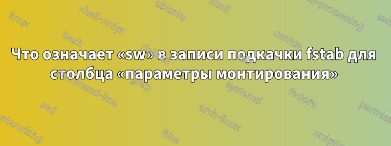 Что означает «sw» в записи подкачки fstab для столбца «параметры монтирования»