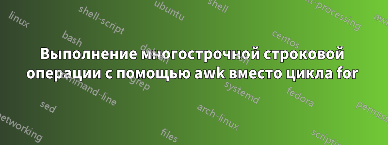 Выполнение многострочной строковой операции с помощью awk вместо цикла for