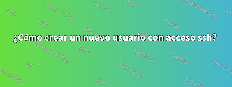 ¿Cómo crear un nuevo usuario con acceso ssh?