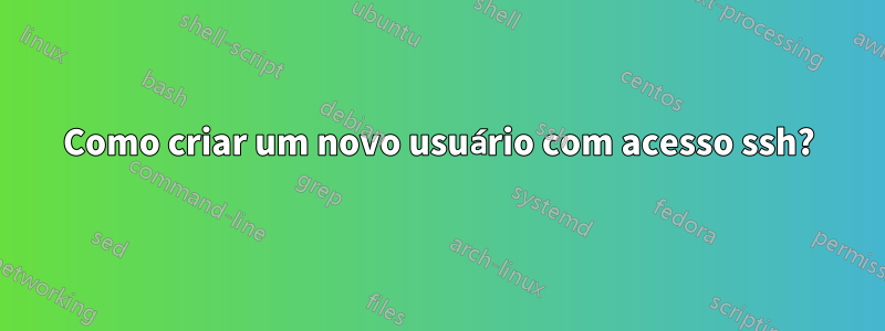 Como criar um novo usuário com acesso ssh?