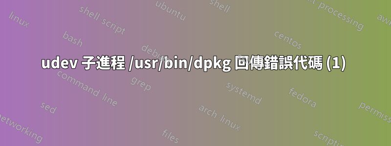 udev 子進程 /usr/bin/dpkg 回傳錯誤代碼 (1)