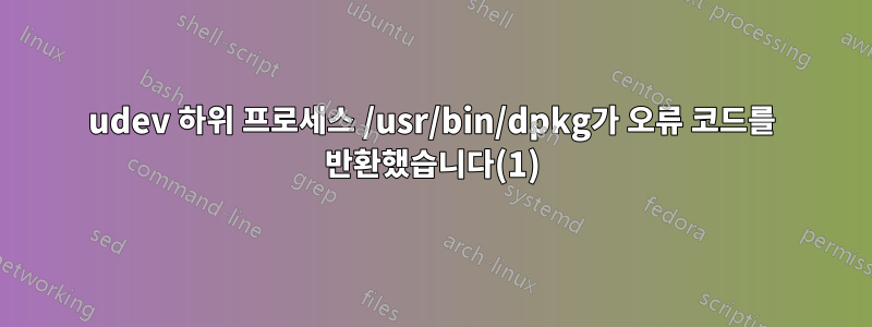 udev 하위 프로세스 /usr/bin/dpkg가 오류 코드를 반환했습니다(1)