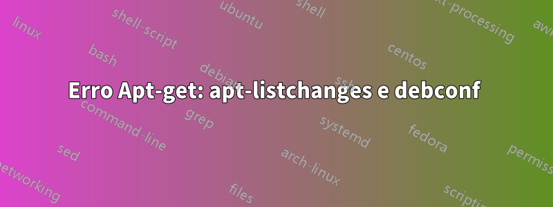 Erro Apt-get: apt-listchanges e debconf