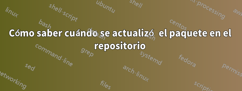 Cómo saber cuándo se actualizó el paquete en el repositorio