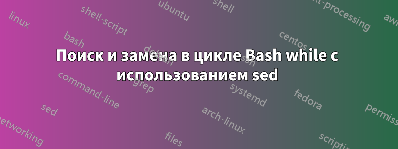 Поиск и замена в цикле Bash while с использованием sed