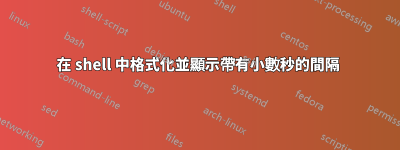 在 shell 中格式化並顯示帶有小數秒的間隔