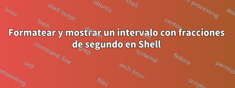 Formatear y mostrar un intervalo con fracciones de segundo en Shell